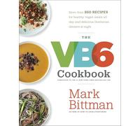 The VB6 Cookbook: More Than 350 Recipes for Healthy Vegan Meals All Day and Delicious Flexitarian Dinners at Night