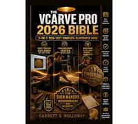 The VCarve Pro 2026 Bible: 2026 3-in-1 Illustrated Guide for CNC Router Beginners, Sign Makers and Woodworkers to Master V-Carving, Toolpaths, Feeds and Speeds, Real-World Projects and Quick Ref