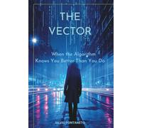 The Vector: When the Algorithm Knows You better Than Yourself: 1 (Marco Santini)