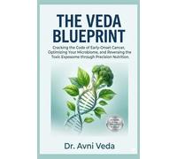 The Veda Blueprint: Cracking the Code of Early-Onset Cancer, Optimizing Your Microbiome, and Reversing the Toxic Exposome through Precision Nutrition.