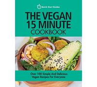 The Vegan 15 Minute Cookbook: Over 100 Simple And Delicious Vegan Recipes For Everyone