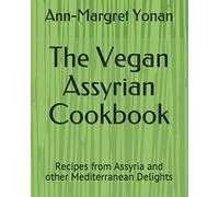 The Vegan Assyrian Cookbook: Recipes from Assyria and other Mediterranean Delights