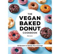 The Vegan Baked Donut Cookbook: 50 Recipes to Satisfy Your Cravings