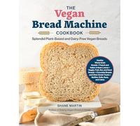The Vegan Bread Machine Cookbook: Splendid Plant-Based and Dairy-Free Vegan Breads