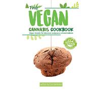 The Vegan Cannabis Cookbook: Vegan Recipes For Delicious Marijuana-Infused Edibles