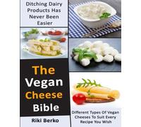 The Vegan Cheese Bible: Ditching Dairy Products Has Never Been Easier