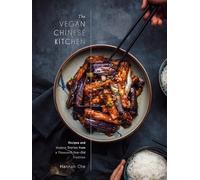 The Vegan Chinese Kitchen: Recipes and Modern Stories from a Thousand-Year-Old Tradition: A Cookbook