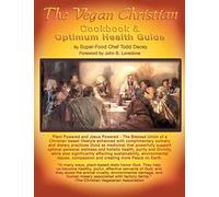 The Vegan Christian Cookbook & Optimum Health Guide: Plant Powered and Jesus Powered the Blessed Union