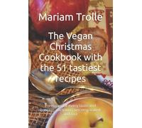 The Vegan Christmas Cookbook with the 51 tastiest recipes: Formulas for every taste and concern. Delicious, uncomplicated and fast