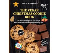 THE VEGAN CHRISTMAS COOKIE BOOK: One-Bowl Recipes for No-Chill Dough, Make-Ahead Batches, and Freezer-Friendly Gifts