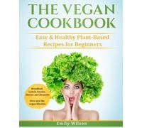 The Vegan Cookbook: Easy & Healthy Plant-Based Recipes for Beginners. Breakfast, Lunch, Snacks, Dinner and Desserts. Dive into the vegan lifestyle