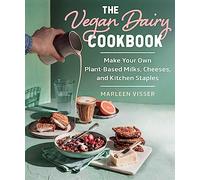 The Vegan Dairy Cookbook: Make Your Own Plant-Based Mylks, Cheezes, and Kitchen Staples