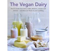 The Vegan Dairy: How to make non-dairy milks, butters, creams and cheeses - and then use them in your cooking