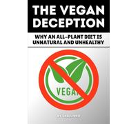 The Vegan Deception: Exposing Plant-Based Health Risks Nutrition Myths Deficiencies And Side Effects In Strict Eating (Controversial Books)