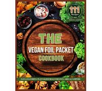 The Vegan Foil Packet Cookbook: Easy & Flavorful Plant-Based Meals for Oven, Grill & Campfire