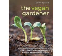 The Vegan Gardener: Using vegan-organic techniques for a planet-friendly, wildlife-abundant, beautiful and productive garden