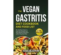 THE VEGAN GASTRITIS DIET COOKBOOK AND FOOD LIST: 50+ Soothing Recipes to Calm Your Stomach and Ease Digestive Discomfort with 21-Day Meal Plan