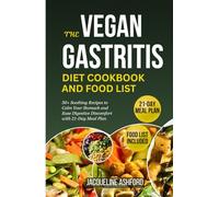 THE VEGAN GASTRITIS DIET COOKBOOK AND FOOD LIST: 50+ Soothing Recipes to Calm Your Stomach and Ease Digestive Discomfort with 21-Day Meal Plan