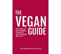 The Vegan Guide: Everything you need to embrace the world's fastest growing way of life