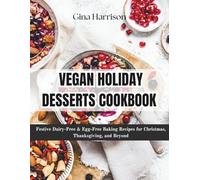 The Vegan Holiday Desserts Cookbook: Festive Dairy-Free & Egg-Free Baking Recipes for Christmas, Thanksgiving, and Beyond.