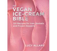 The Vegan Ice Cream Bible: 120 Recipes for Ices, Sorbets and Frozen Desserts