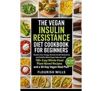 THE VEGAN INSULIN RESISTANCE DIET COOKBOOK FOR BEGINNERS: Reclaim Your Energy, Reverse Insulin Resistance, and Stabilize Blood Sugar Naturally with ... Recipes and a 30-Day Vegan Meal Plan