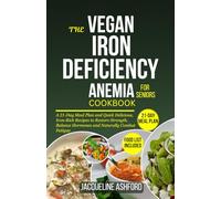 THE VEGAN IRON-DEFICIENCY ANEMIA COOKBOOK FOR SENIORS: A 21-Day Meal Plan and Quick Delicious, Iron-Rich Recipes to Restore Strength, Balance Hormones ... (The Iron Vitality: Eat to Beat Anemia)