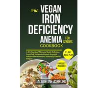 THE VEGAN IRON-DEFICIENCY ANEMIA COOKBOOK FOR SENIORS: A 21-Day Meal Plan and Quick Delicious, Iron-Rich Recipes to Restore Strength, Balance Hormones ... (The Iron Vitality: Eat to Beat Anemia)