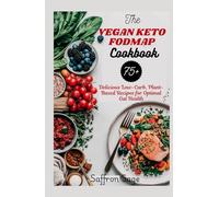 THE VEGAN KETO FODMAP COOKBOOK: 75+ Delicious Low-Carb, Plant-Based Recipes for Optimal Gut Health