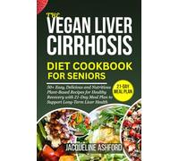 THE VEGAN LIVER CIRRHOSIS DIET COOKBOOK FOR SENIORS: 50+ Easy Delicious and Nutritious Plant-Based Recipes for Healthy Recovery with 21-Day Meal Plan ... Health (THE ESSENTIAL CIRRHOSIS COOKBOOKS)