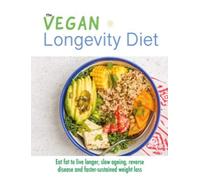 The Vegan Longevity Diet: Eat fat to live longer, slow ageing, reverse disease and faster-sustained weight loss