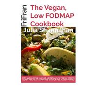 The Vegan, Low FODMAP Cookbook: No-nonsense Vegan + Low FODMAP + Gluten-Free Recipes, For Easy Low FODMAP Living