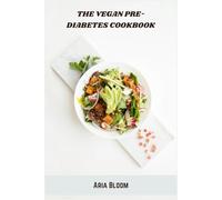 The Vegan Pre-Diabetes Cookbook: Plant-Based Recipes to Balance Blood Sugar, Support Weight Loss, and Improve Metabolic Health