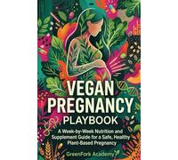 THE VEGAN PREGNANCY PLAYBOOK: A W y-Week Nutrition and Supplement Guide for a Safe, Healthy Plant-Based Pregnancy (Vegan Beyond the Plate)