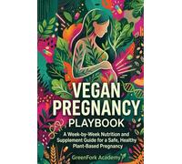 THE VEGAN PREGNANCY PLAYBOOK: A W y-Week Nutrition and Supplement Guide for a Safe, Healthy Plant-Based Pregnancy (Vegan Beyond the Plate)