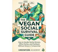 THE VEGAN SOCIAL SURVIVAL GUIDE: How to Handle Family Dinners, Office Parties, and Pushback Without Stress or Compromise (Vegan Beyond the Plate)