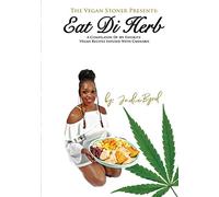 The Vegan Stoner Presents Eat Di Herb: A compilation of my favorite vegan recipes infused with cannabis