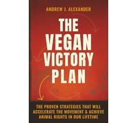 The Vegan Victory Plan: The Proven Strategies That Will Accelerate the Movement and Achieve Animal Rights in Our Lifetime