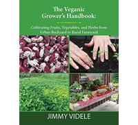 The Veganic Grower's Handbook: Cultivating Fruits, Vegetables and Herbs from Urban Backyard to Rural Farmyard