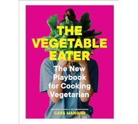 The Vegetable Eater: The New Playbook for Cooking Vegetarian