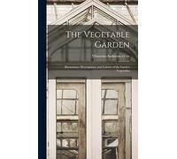 The Vegetable Garden; Illustrations, Descriptions, and Culture of the Garden Vegetables