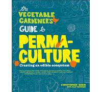 The Vegetable Gardener's Guide to Permaculture: Creating an Edible Ecosystem