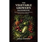 The Vegetable Growers Handbook: How Vegetables Really Grow-and Why Most Gardens Underperform