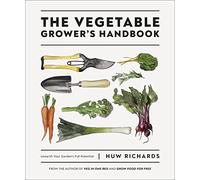 The Vegetable Grower's Handbook: Unearth Your Garden's Full Potential
