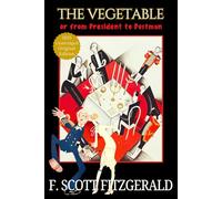 The Vegetable; or, From President to Postman: F. Scott Fitzgerald’s American Political Fiction: A classic Jazz Age Political Satire of Presidential Ambition Original 1923 Play