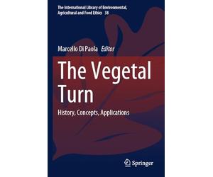 The Vegetal Turn: History, Concepts, Applications (The International Library of Environmental, Agricultural and Food Ethics, 38)