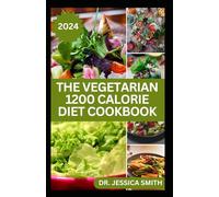 THE VEGETARIAN 1200 CALORIE DIET COOKBOOK: Delicious Plant-Based Low-carb, High Protein Recipes To Shed Pounds and Lose weight Effectively