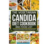 THE VEGETARIAN CANDIDA DIET COOKBOOK AND FOOD LIST: Quick and Easy-to-Make Delicious Candida-Friendly Recipes to Relieve Symptoms, Restore Gut ... Naturally (The Candida Recovery Cookbooks)