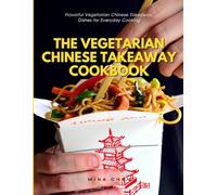 The Vegetarian Chinese Takeaway Cookbook: Flavorful Vegetarian Chinese Takeaway Dishes for Everyday Cooking