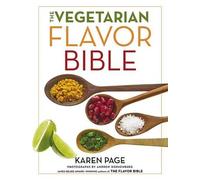 The Vegetarian Flavor Bible: The Essential Guide to Culinary Creativity with Veg